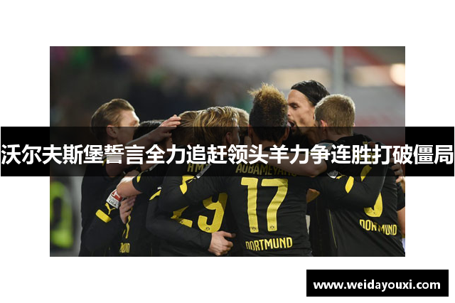 沃尔夫斯堡誓言全力追赶领头羊力争连胜打破僵局