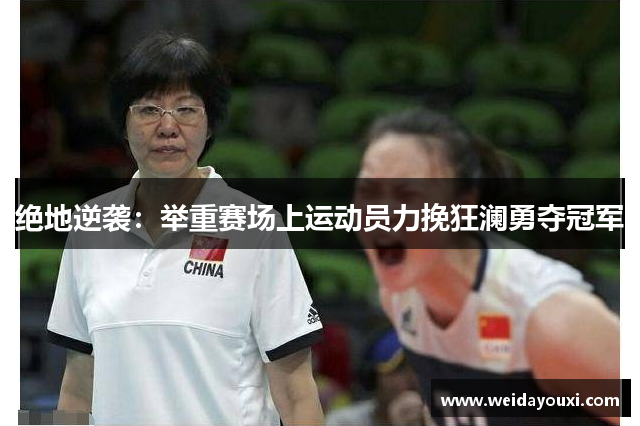 绝地逆袭:举重赛场上运动员力挽狂澜勇夺冠军