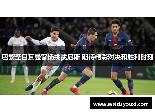 巴黎圣日耳曼客场挑战尼斯 期待精彩对决和胜利时刻