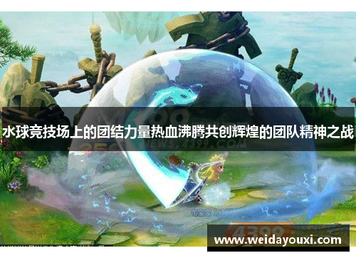 水球竞技场上的团结力量热血沸腾共创辉煌的团队精神之战