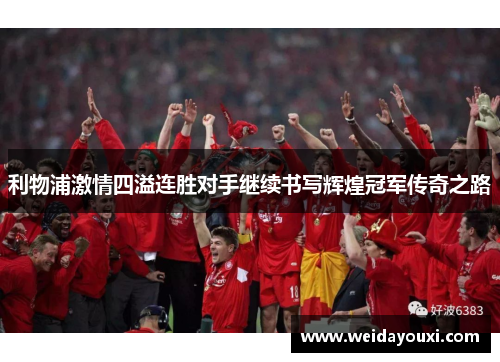 利物浦激情四溢连胜对手继续书写辉煌冠军传奇之路