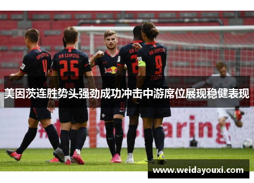 美因茨连胜势头强劲成功冲击中游席位展现稳健表现