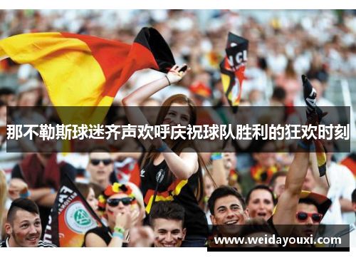 那不勒斯球迷齐声欢呼庆祝球队胜利的狂欢时刻