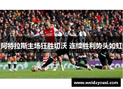 阿特拉斯主场狂胜切沃 连续胜利势头如虹