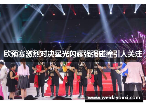 欧预赛激烈对决星光闪耀强强碰撞引人关注
