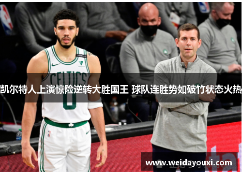 凯尔特人上演惊险逆转大胜国王 球队连胜势如破竹状态火热