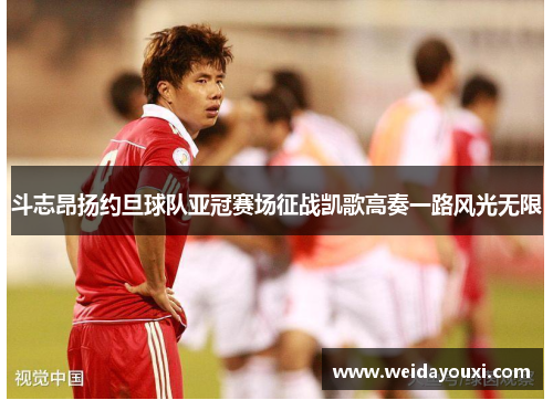 斗志昂扬约旦球队亚冠赛场征战凯歌高奏一路风光无限