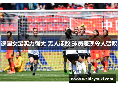 德国女足实力强大 无人能敌 球员表现令人赞叹
