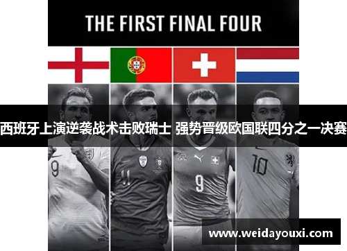 西班牙上演逆袭战术击败瑞士 强势晋级欧国联四分之一决赛